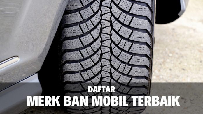 Merk Ban Mobil Ternama Kualitas Tidak Diragukan Lagi