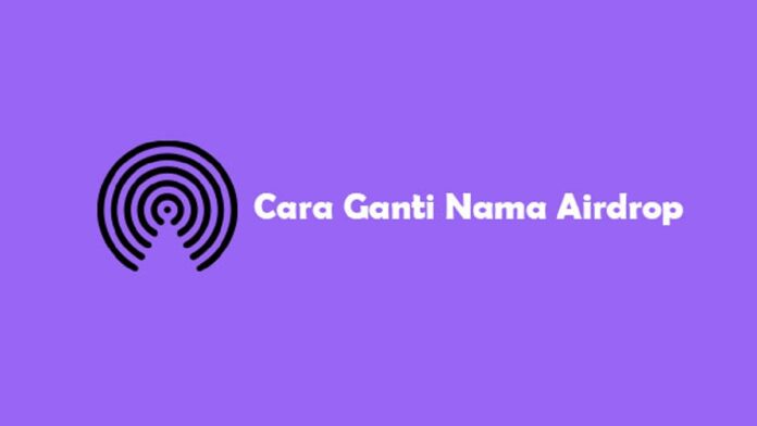 Cara Mengubah Nama AirDrop di iPhone dan Langkah Menggunakannya