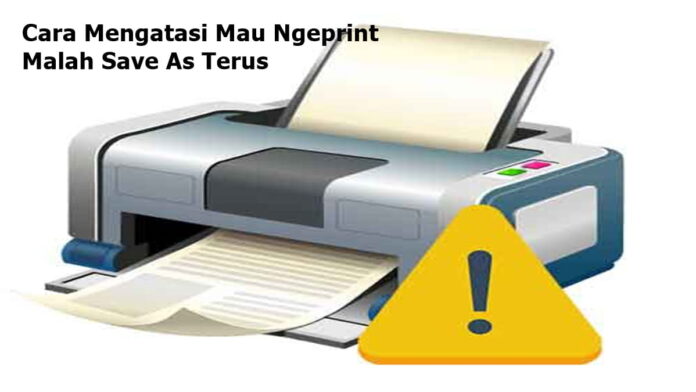 Cara mengatasi mau ngeprint malah save as terus