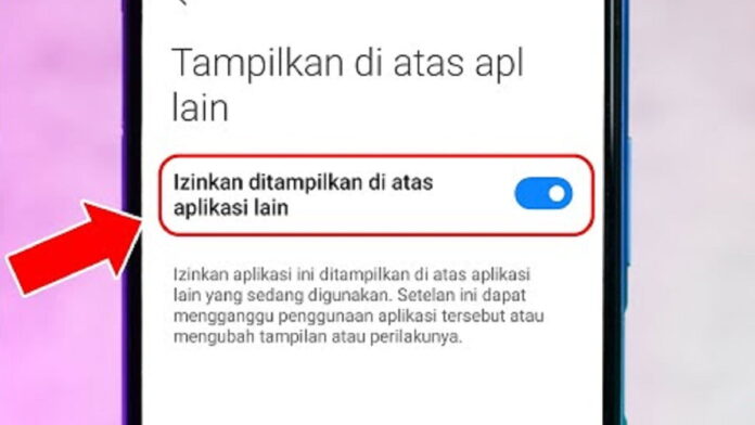 Cara Aktifkan dan Nonaktifkan Fitur Tampilkan di Atas Aplikasi Lain
